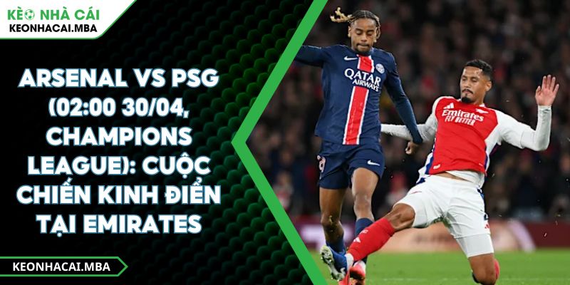 Arsenal Vs PSG (02:00 30/04, Champions League): Cuộc Chiến Kinh Điển Tại Emirates 1 Arsenal Vs PSG (02:00 30/04, Champions League): Cuộc Chiến Kinh Điển Tại Emirates