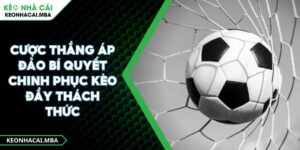 Cược Thắng Áp Đảo Bí Quyết Chinh Phục Kèo Đầy Thách Thức