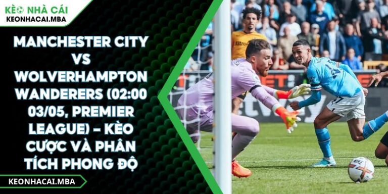 Manchester City Vs Wolverhampton Wanderers (02:00 03/05, Premier League) – Kèo Cược Và Phân Tích Phong Độ 1 Manchester City Vs Wolverhampton Wanderers (02:00 03/05, Premier League) – Kèo Cược Và Phân Tích Phong Độ