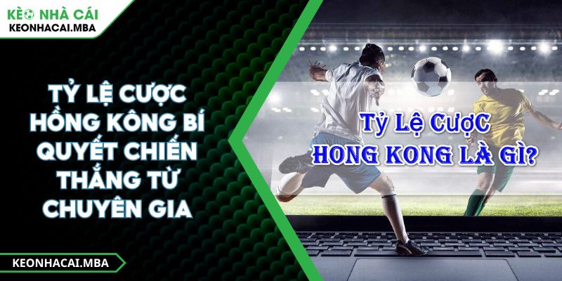 Tỷ Lệ Cược Hồng Kông Bí Quyết Chiến Thắng Từ Chuyên Gia