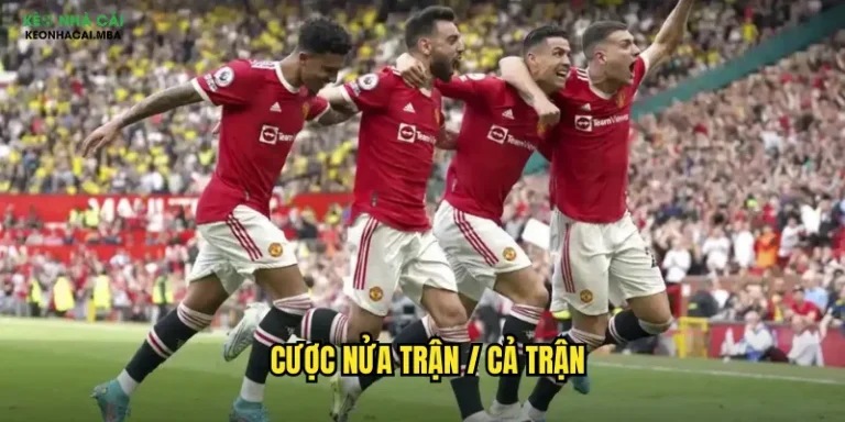 Cược Nửa Trận / Cả Trận Keonhacai - Bí Kíp Tối Ưu Lợi Nhuận 2025 4 cược nửa trận / cả trận