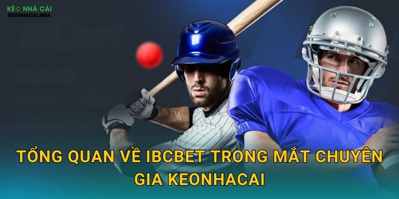 Tổng quan về IBCbet trong mắt chuyên gia Keonhacai