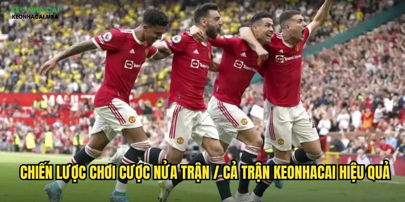 Chiến lược chơi cược nửa trận / cả trận keonhacai hiệu quả