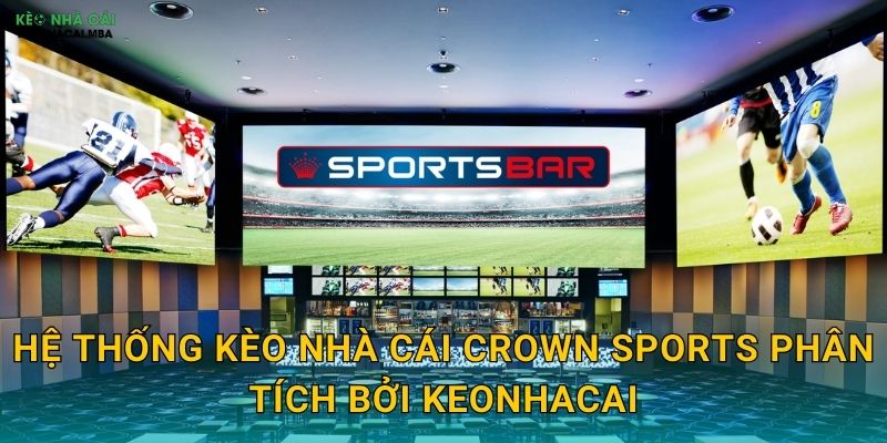 Crown Sports - Nhà Cái Thể Thao Chuyên Nghiệp Trong Tầm Ngắm Keonhacai 2 Hệ thống kèo nhà cái Crown Sports phân tích bởi Keonhacai