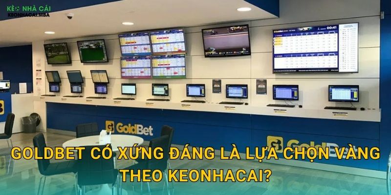 GoldBet - Cơ Hội Vàng Cho Người Chơi Qua Góc Nhìn Keonhacai 1 GoldBet có xứng đáng là lựa chọn vàng theo Keonhacai?