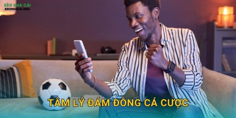 Tâm Lý Đám Đông Cá Cược - Hiểu Để Tránh Bị Cuốn Theo Tại Keonhacai 10 Tâm Lý Đám Đông Cá Cược – Hiểu Để Tránh Bị Cuốn Theo Tại Keonhacai