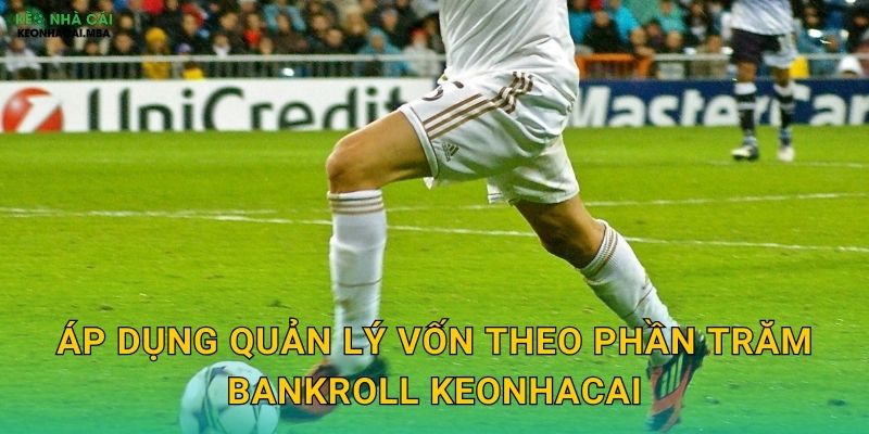 Áp dụng quản lý vốn theo phần trăm bankroll keonhacai