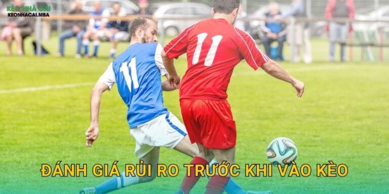 Đánh Giá Rủi Ro Trước Khi Vào Kèo - Thói Quen Của Cược Thủ Chuyên Nghiệp Keonhacai 13 Đánh Giá Rủi Ro Trước Khi Vào Kèo – Thói Quen Của Cược Thủ Chuyên Nghiệp Keonhacai
