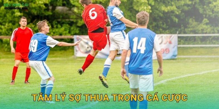 Tâm Lý Sợ Thua Trong Cá Cược - Vượt Qua Rào Cản Tinh Thần Cùng Keonhacai MBA 28 Tâm Lý Sợ Thua Trong Cá Cược – Vượt Qua Rào Cản Tinh Thần Cùng Keonhacai MBA