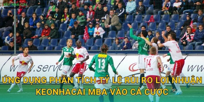 Ứng dụng phân tích tỷ lệ rủi ro lợi nhuận keonhacai mba vào cá cược