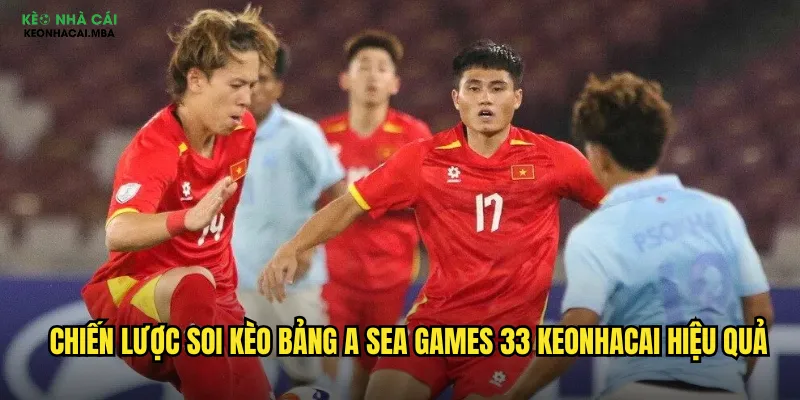 Chiến lược soi kèo bảng A Sea Games 33 keonhacai hiệu quả