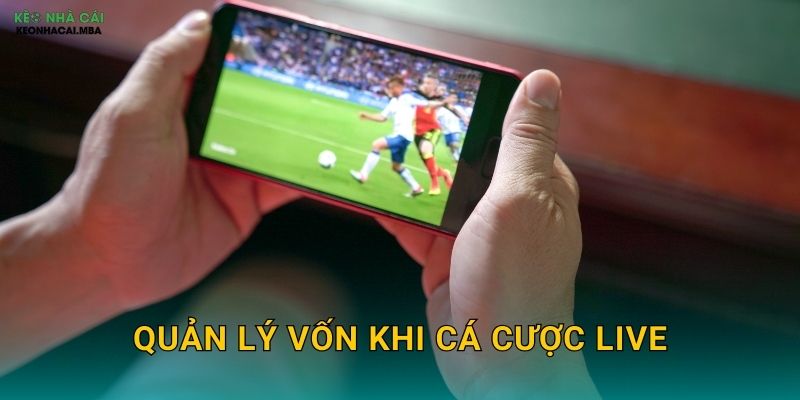 Quản Lý Vốn Khi Cá Cược Live – Ứng Phó Linh Hoạt Với Diễn Biến Trận Đấu Keonhacai MBA