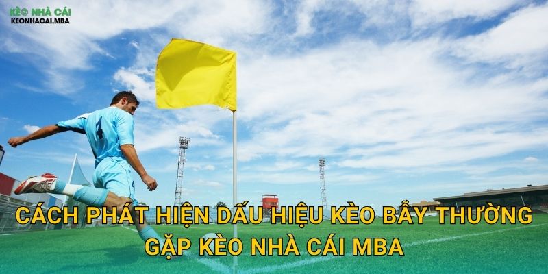 Dấu Hiệu Kèo Bẫy Thường Gặp - Cẩm Nang Tự Vệ Cho Cược Thủ Kèo Nhà Cái MBA 2 Cách phát hiện dấu hiệu kèo bẫy thường gặp kèo nhà cái mba