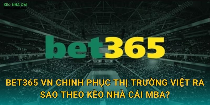 Bet365 VN chinh phục thị trường Việt ra sao theo Kèo nhà cái MBA?