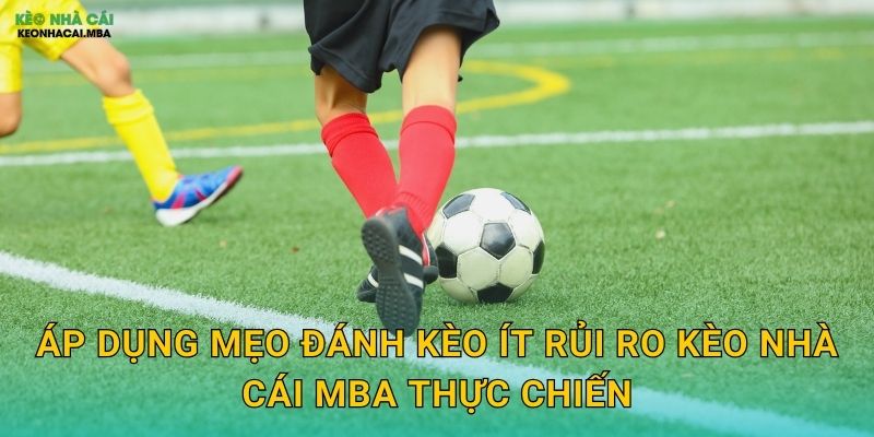 Áp dụng mẹo đánh kèo ít rủi ro kèo nhà cái mba thực chiến