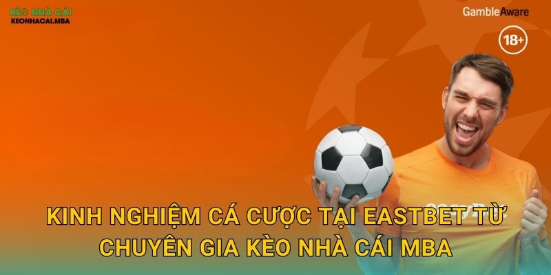 Kinh nghiệm cá cược tại EastBet từ chuyên gia Kèo nhà cái MBA