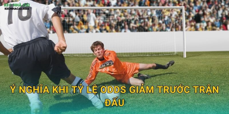 Ý nghĩa khi tỷ lệ odds giảm trước trận đấu