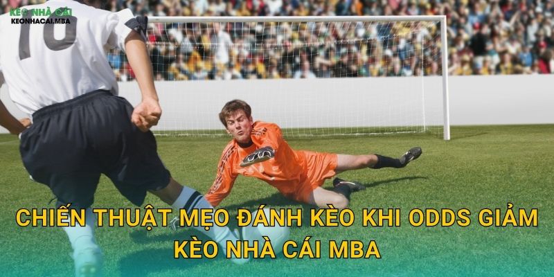 Chiến thuật mẹo đánh kèo khi odds giảm kèo nhà cái mba