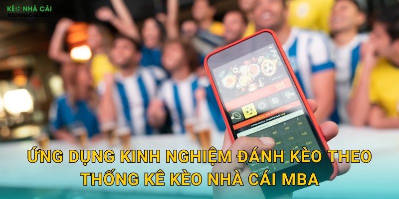 Ứng dụng kinh nghiệm đánh kèo theo thống kê kèo nhà cái mba