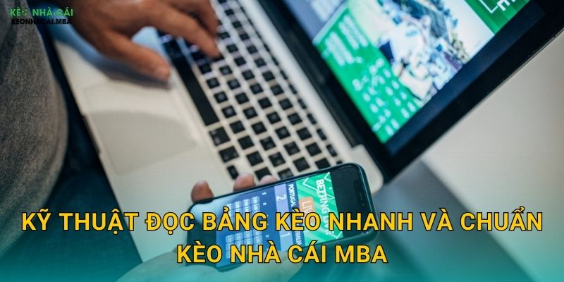 Kỹ thuật đọc bảng kèo nhanh và chuẩn kèo nhà cái mba
