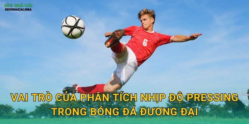 Vai trò của phân tích nhịp độ pressing trong bóng đá đương đại