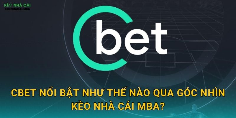 Cbet nổi bật như thế nào qua góc nhìn Kèo nhà cái MBA?