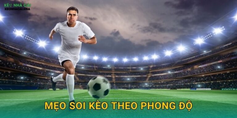 Mẹo Soi Kèo Theo Phong Độ – Đánh Giá Xu Hướng Hiện Tại Tại Kèo Nhà Cái MBA