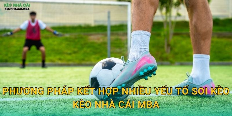 Phương pháp kết hợp nhiều yếu tố soi kèo kèo nhà cái mba