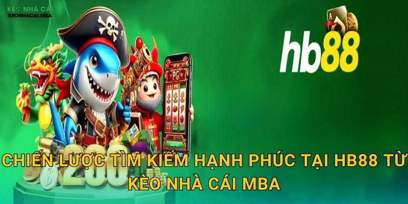 Chiến lược tìm kiếm hạnh phúc tại HB88 từ Kèo nhà cái MBA