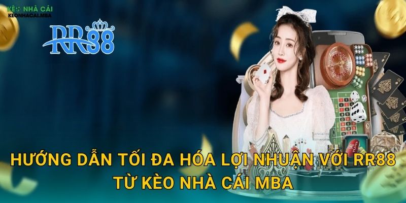 Hướng dẫn tối đa hóa lợi nhuận với RR88 từ Kèo nhà cái MBA