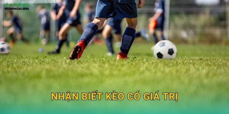 Nhận Biết Kèo Có Giá Trị – Tối Ưu Lợi Nhuận Với Keo nha cai MBA