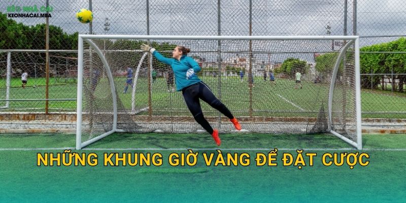 Những khung giờ vàng để đặt cược