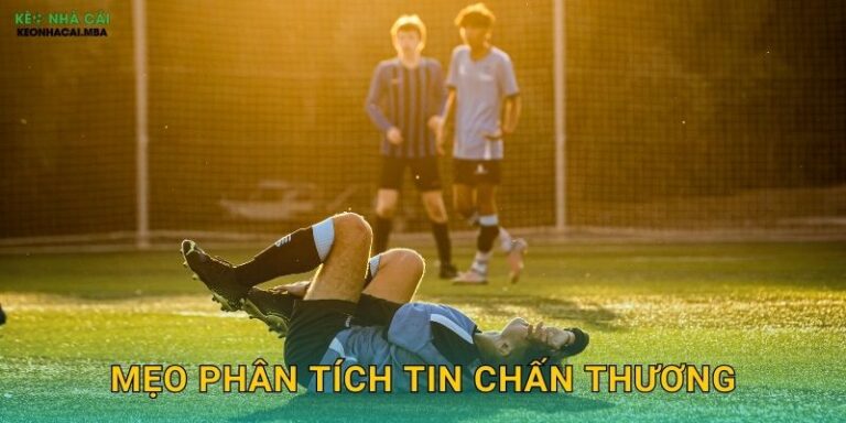Mẹo Phân Tích Tin Chấn Thương – Đánh Giá Đúng Sức Mạnh Tại Keo nha cai MBA