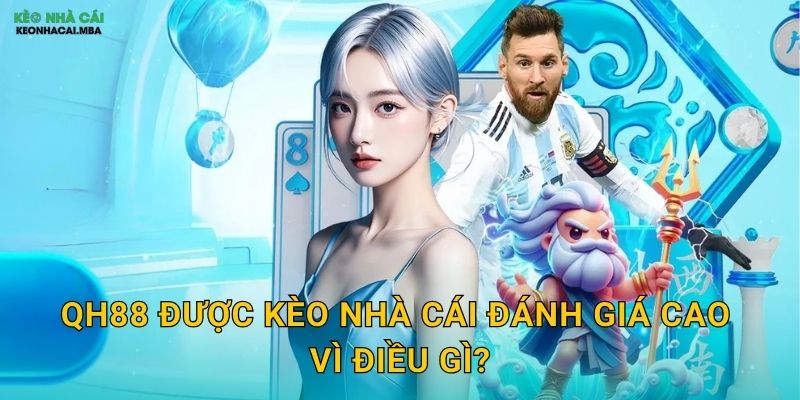 QH88 Được Kèo Nhà Cái Đánh Giá Cao Vì Điều Gì?