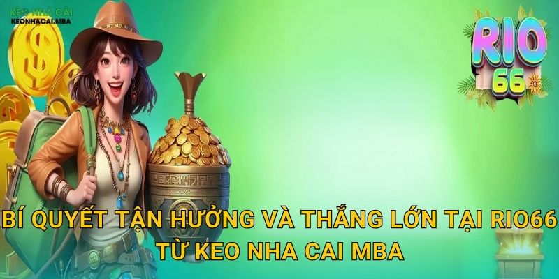 Bí quyết tận hưởng và thắng lớn tại Rio66 từ Keo nha cai MBA