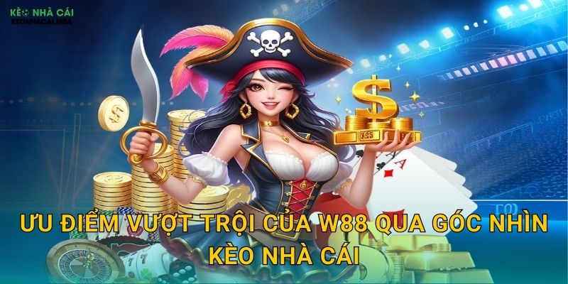Ưu Điểm Vượt Trội Của W88 Qua Góc Nhìn Kèo Nhà Cái