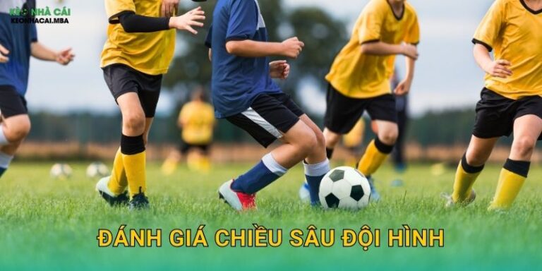 Đánh Giá Chiều Sâu Đội Hình – Đo Lường Sức Bền Của Đội Bóng Tại Kèo Nhà Cái