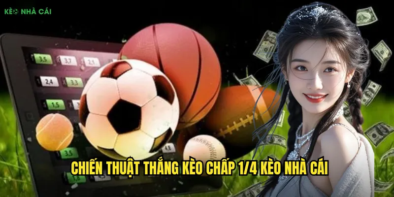 Kèo Chấp 1/4 Kèo Nhà Cái - Bí Quyết Đánh Kèo Chuẩn Không Cần Chỉnh 2 Chiến thuật thắng kèo chấp 1/4 kèo nhà cái