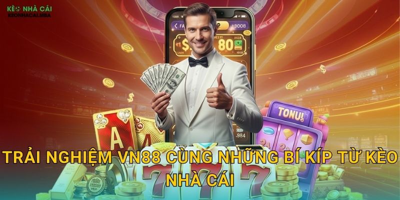Trải Nghiệm VN88 Cùng Những Bí Kíp Từ Kèo Nhà Cái