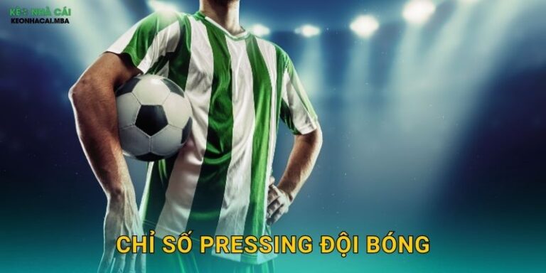 Chỉ Số Pressing Đội Bóng – Đo Lường Cường Độ Chiến Thuật Với Kèo Nhà Cái