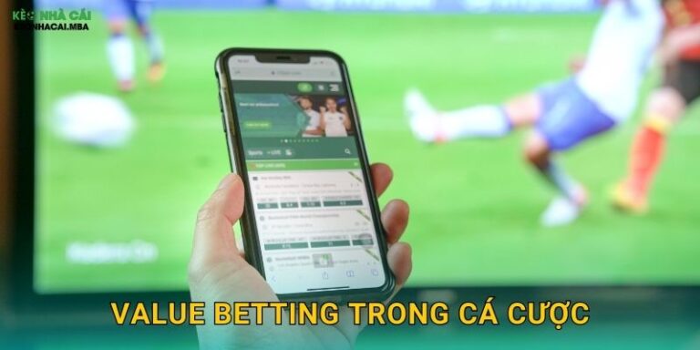 Value Betting Trong Cá Cược – Phương Pháp Kiếm Lợi Nhuận Bền Vững Tại Kèo Nhà Cái