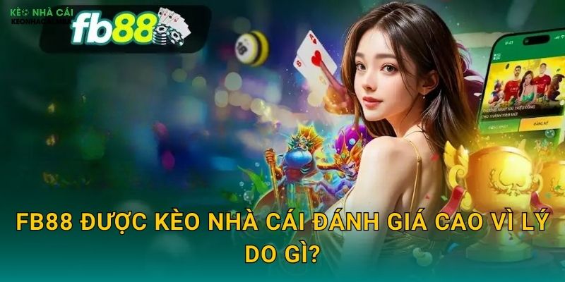 FB88 Được Kèo Nhà Cái Đánh Giá Cao Vì Lý Do Gì?