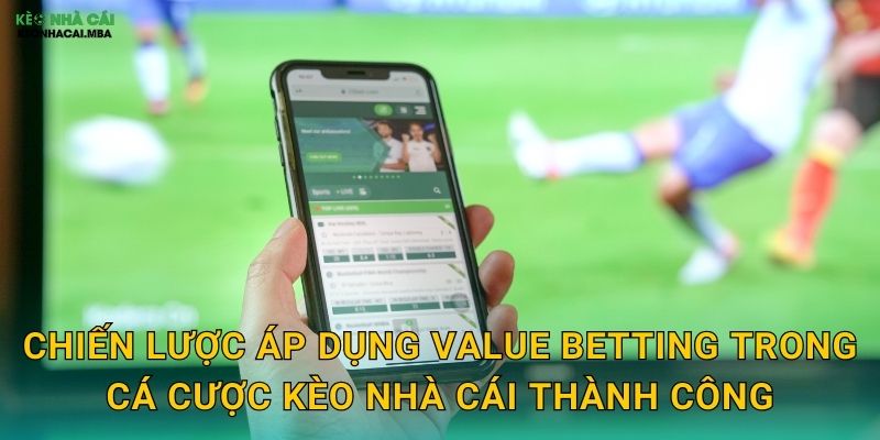 Chiến lược áp dụng value betting trong cá cược kèo nhà cái thành công