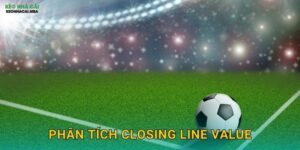 Phân Tích Closing Line Value – Thước Đo Hiệu Quả Cá Cược Tại Keo Nha Cai