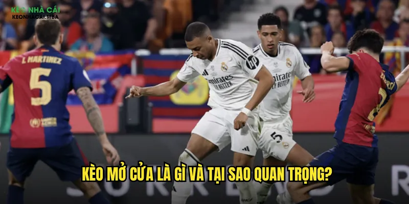 Kèo mở cửa là gì và tại sao quan trọng?