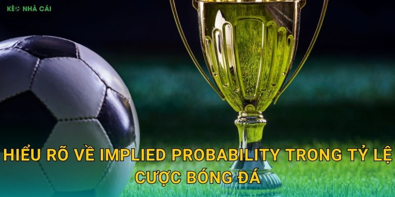 Hiểu rõ về implied probability trong tỷ lệ cược bóng đá