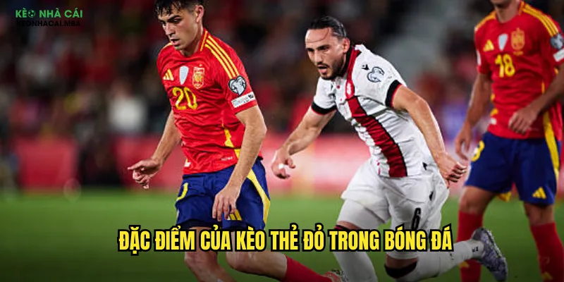 Đặc điểm của kèo thẻ đỏ trong bóng đá