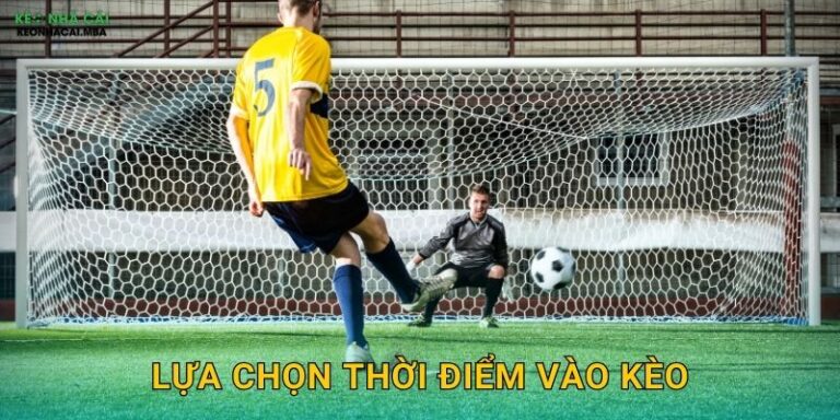 Lựa Chọn Thời Điểm Vào Kèo – Yếu Tố Quyết Định Thành Công Tại Keo Nha Cai