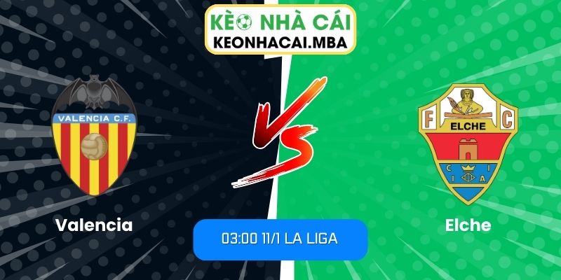 Soi kèo Valencia vs Elche (03:00 11/1, La Liga) 1 Soi kèo Valencia vs Elche