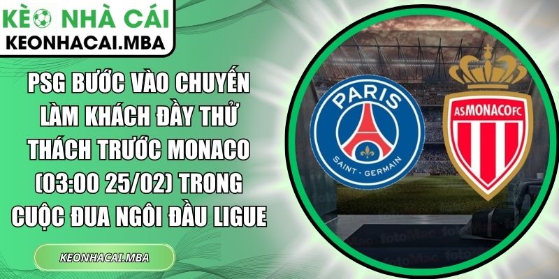 PSG bước vào chuyến làm khách đầy thử thách trước Monaco (03:00 25/02) trong cuộc đua ngôi đầu Ligue 1 1 PSG bước vào chuyến làm khách đầy thử thách trước Monaco
